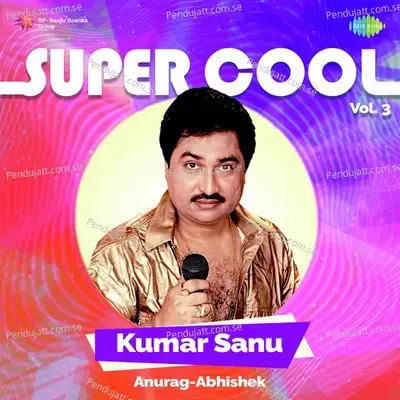 Super Cool Kumar Sanu Vol 3 - Anurag Abhishek