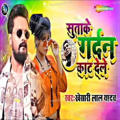 Sutake Gardan Kat Dele - Khesari Lal Yadav album cover 