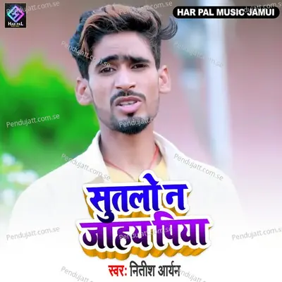 Sutalo Na Jahay Piya - Nitish Aryan album cover 