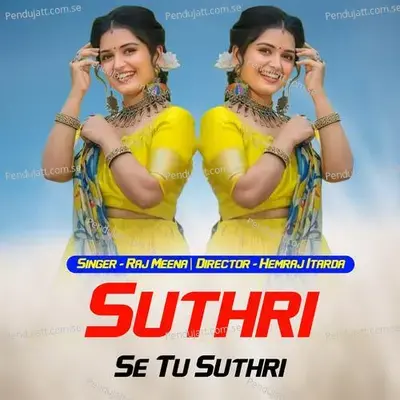 Suthri Se Tu Suthri - Raj Meena