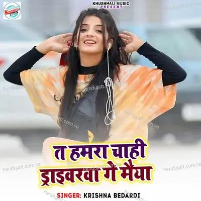Ta Hamra Chahi Driverwa Ge Maiaya - Krishna Bedardi