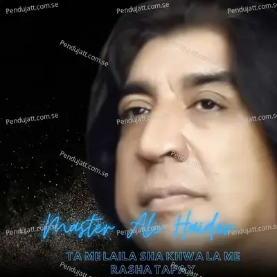 Ta Me Laila Sha Khwa La Me Rasha Tapay - Master Ali Haider album cover 