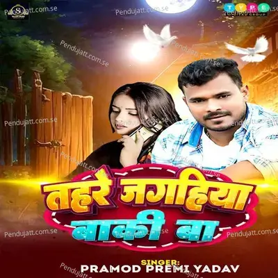 Tahare Jagahiya Baki Ba - Pramod Premi Yadav