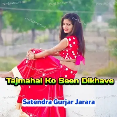 Tajmahal Ko Seen Dikhave - Satendra Gurjar Jarara