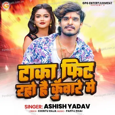 Taka Fit Raho Hai Kunware Me - Ashish Yadav