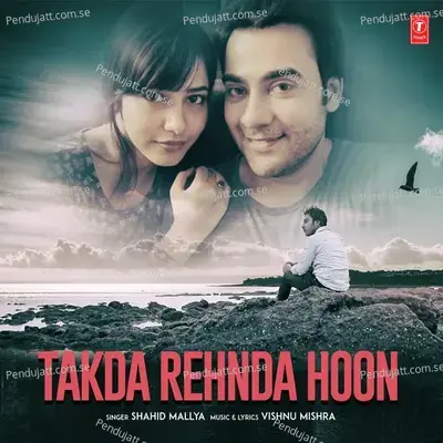 Takda Rehnda Hoon - Shahid Mallya album cover 