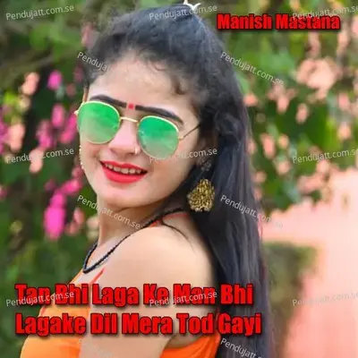 Tan Bhi Laga Ke Man Bhi Lagake Dil Mera Tod Gayi - Manish Mastana