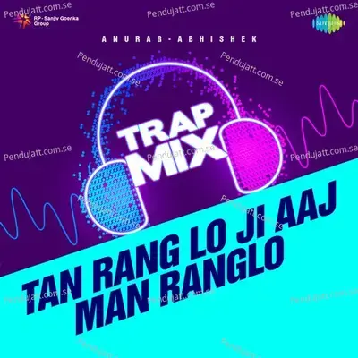 Tan Rang Lo Ji Aaj Man Ranglo - Trap Mix mp3 song