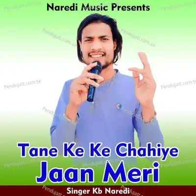 Tane Ke Ke Chahiye Jaan Meri - KB Naredi