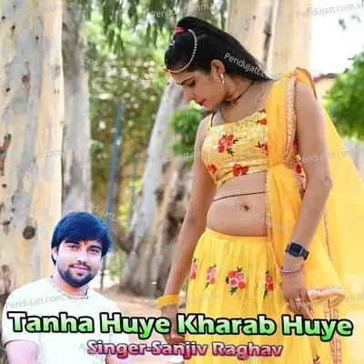 Tanha Huye Kharab Huye - Sanjiv Raghav album cover 