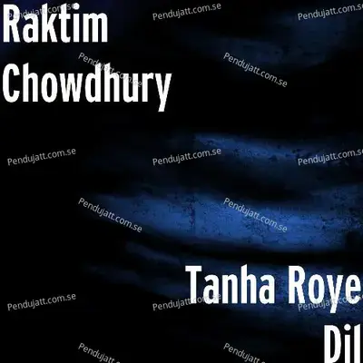 Tanha Roye Dil - raktim chowdhury album cover 