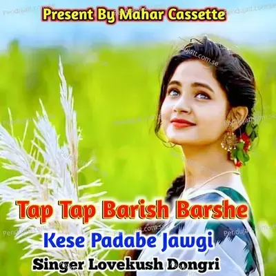 Tap Tap Barish Barshe Kese Padabe Jawgi - Lovekush Dungri