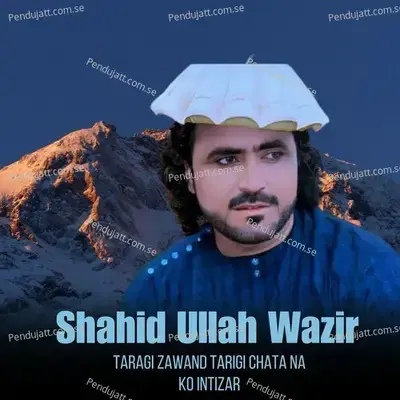 Taragi Zawand Tarigi Chata Na Ko Intizar - Shahid Ullah Wazir album cover 