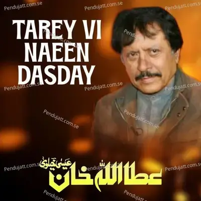 Tarey Vi Naeen Dasday - Attaullah Khan Esakhelvi