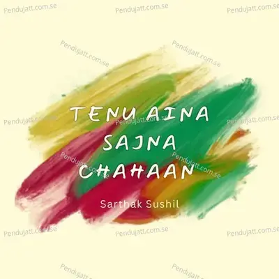 Tenu Aina Sajna Chahaan - Sarthak Sushil album cover 