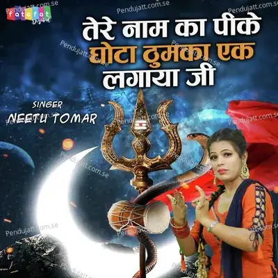 Tera Naam Ka Pike Ghota Thumka Ek Lagaya Ji - Neetu Tomar