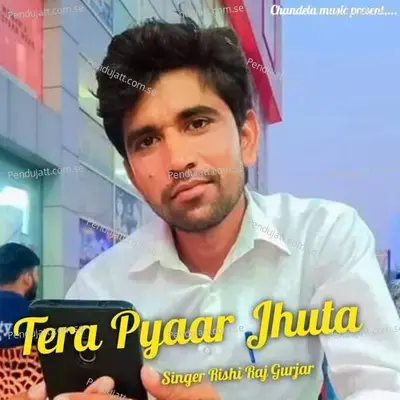 Tera Pyaar Jhuta - Rishi Raj Gurjar