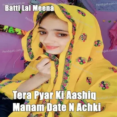 Tera Pyar Ki Aashiq Manam Date N Achki - Batti Lal Meena album cover 