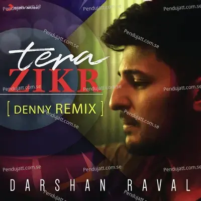 Tera Zikr  Denny Remix  - Darshan Raval