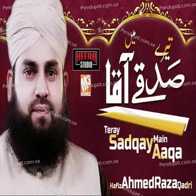 Teray Sadqay Main Aaqa - Hafiz Ahmed Raza Qadri album cover 