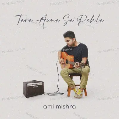 Tere Aane Se Pehle - Ami Mishra album cover 