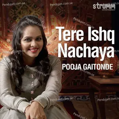 Tere Ishq Nachaya - Pooja Gaitonde