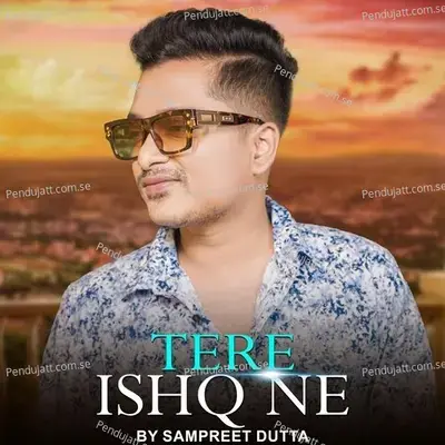 Tere Ishq Ne - Sampreet Dutta album cover 