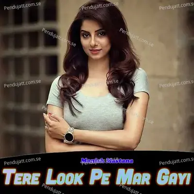 Tere Look Pe Mar Gayi - Manish Mastana