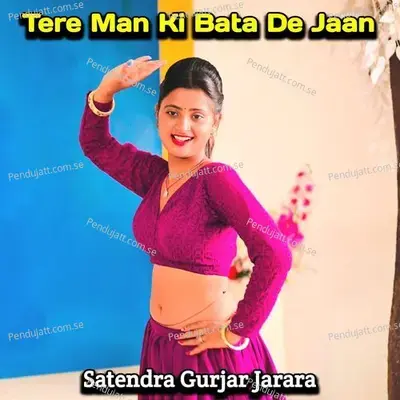 Tere Man Ki Bata De Jaan - Satendra Gurjar Jarara