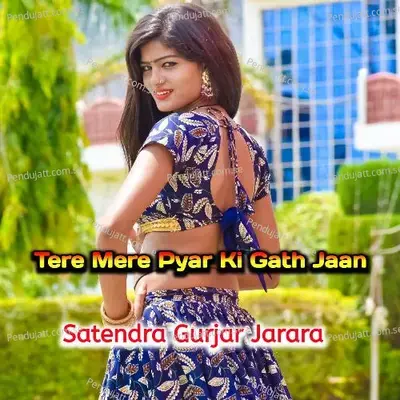 Tere Mere Pyar Ki Gath Jaan - Satendra Gurjar Jarara