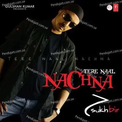 Tere Naal Naal Main Te Nachna - Sukhbir album cover 