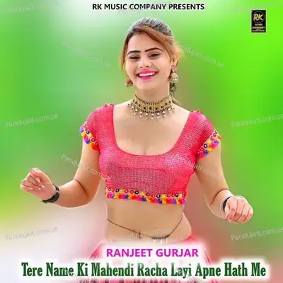 Tere Name Ki Mahendi Racha Layi Apne Hath Me - Ranjeet Gurjar