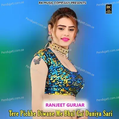 Tere Pichhe Diwane Me Bhul Gai Duniya Sari - Ranjeet Gurjar