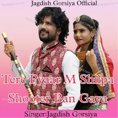 Tere Pyaar M Shilpa Shooter Ban Gaya - Jagdish Gorsiya album cover 