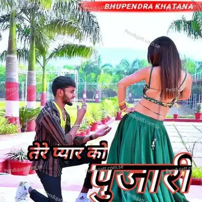 Tere Pyar Ko Pujari - Bhupendra Khatana