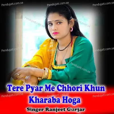 Tere Pyar Me Chhori Khun Kharaba Hoga - Ranjeet Gurjar