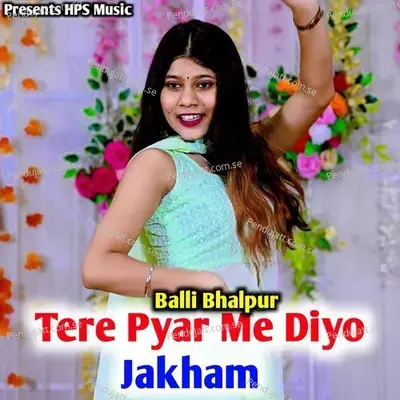 Tere Pyar Me Diyo Jakham - Balli Bhalpur album cover 