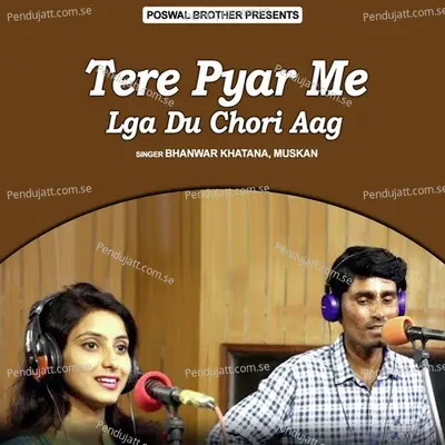 Tere Pyar Me Lga Du Chori Aag - Bhanwar Khatana album cover 