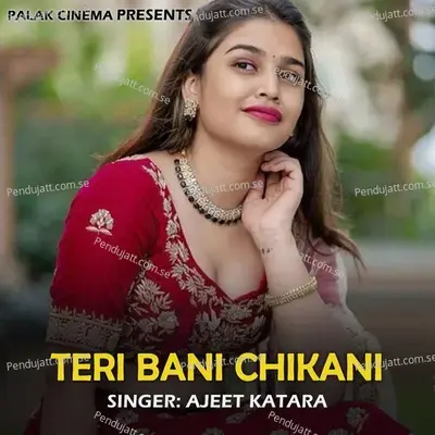 Teri Bani Chikani - Ajeet Katara