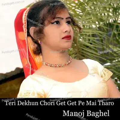 Teri Dekhun Chori Get Get Pe Mai Tharo - Manoj Baghel album cover 