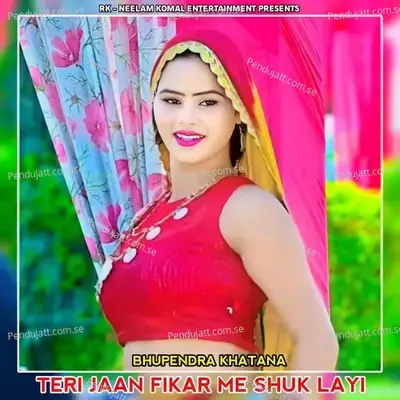 Teri Jaan Fikar Me Shuk Layi - Bhupendra Khatana