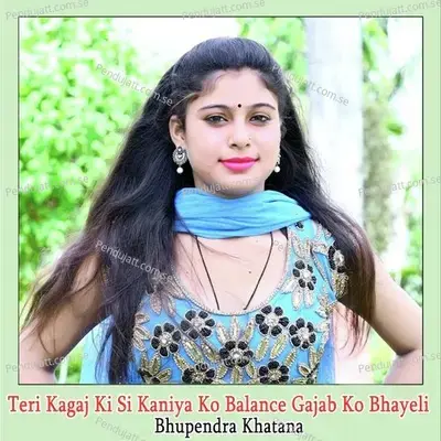 Teri Kagaj Ki Si Kaniya Ko Balance Gajab Ko Bhayeli - Bhupendra Khatana