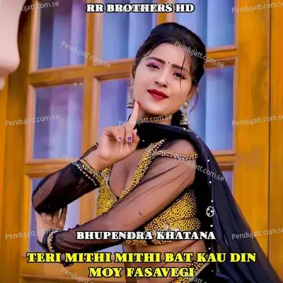 Teri Mithi Mithi Bat Kau Din Moy Fasavegi - Bhupendra Khatana