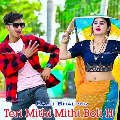 Teri Mithi Mithi Boli H - Balli Bhalpur