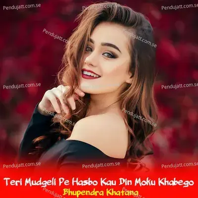 Teri Mudgeli Pe Hasbo Kau Din Moku Khabego - Bhupendra Khatana album cover 