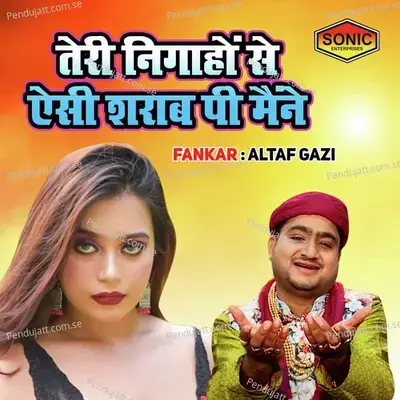 Teri Nigaho Se Aisi Sharab Pi Maine - Altaf Gazi album cover 