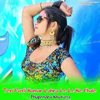 Teri Patli Kamar Lahra Le Le Ke Chale - Bhupendra Khatana album cover 