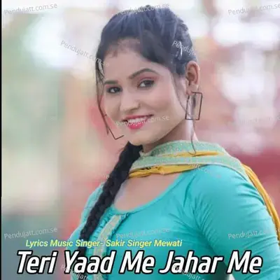 Teri Yaad Me Jahar Me - Sakir Singer Mewati album cover 