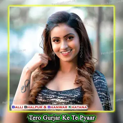 Tero Gurjar Ke Te Pyaar - Balli Bhalpur