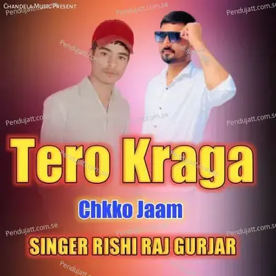 Tero Kraga Chkko Jaam - Rishi Raj Gurjar
